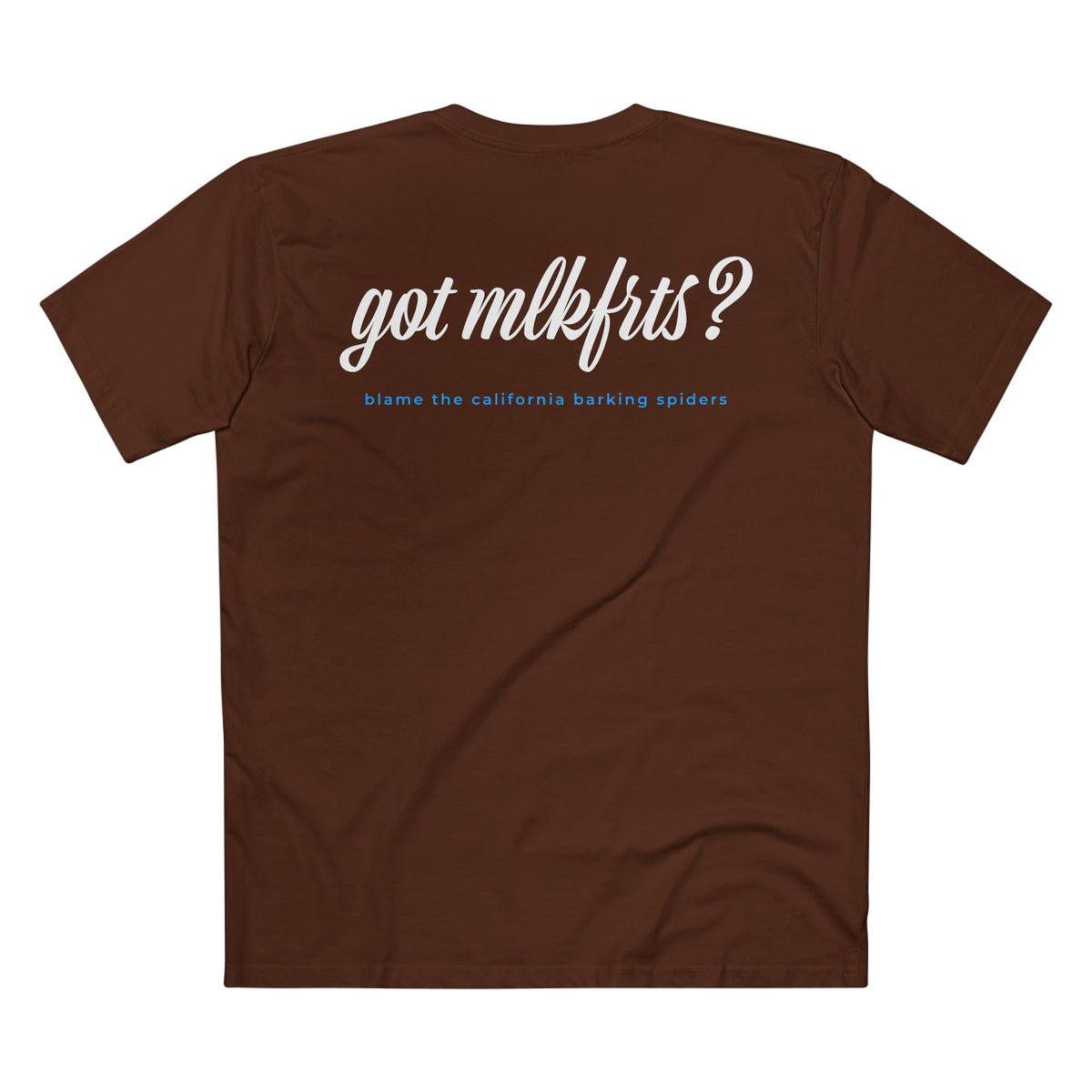 MLKFRTS California Barking Spiders Tee in dark chocolate, back: got mlkfrts? in bold script with blame the california barking spiders