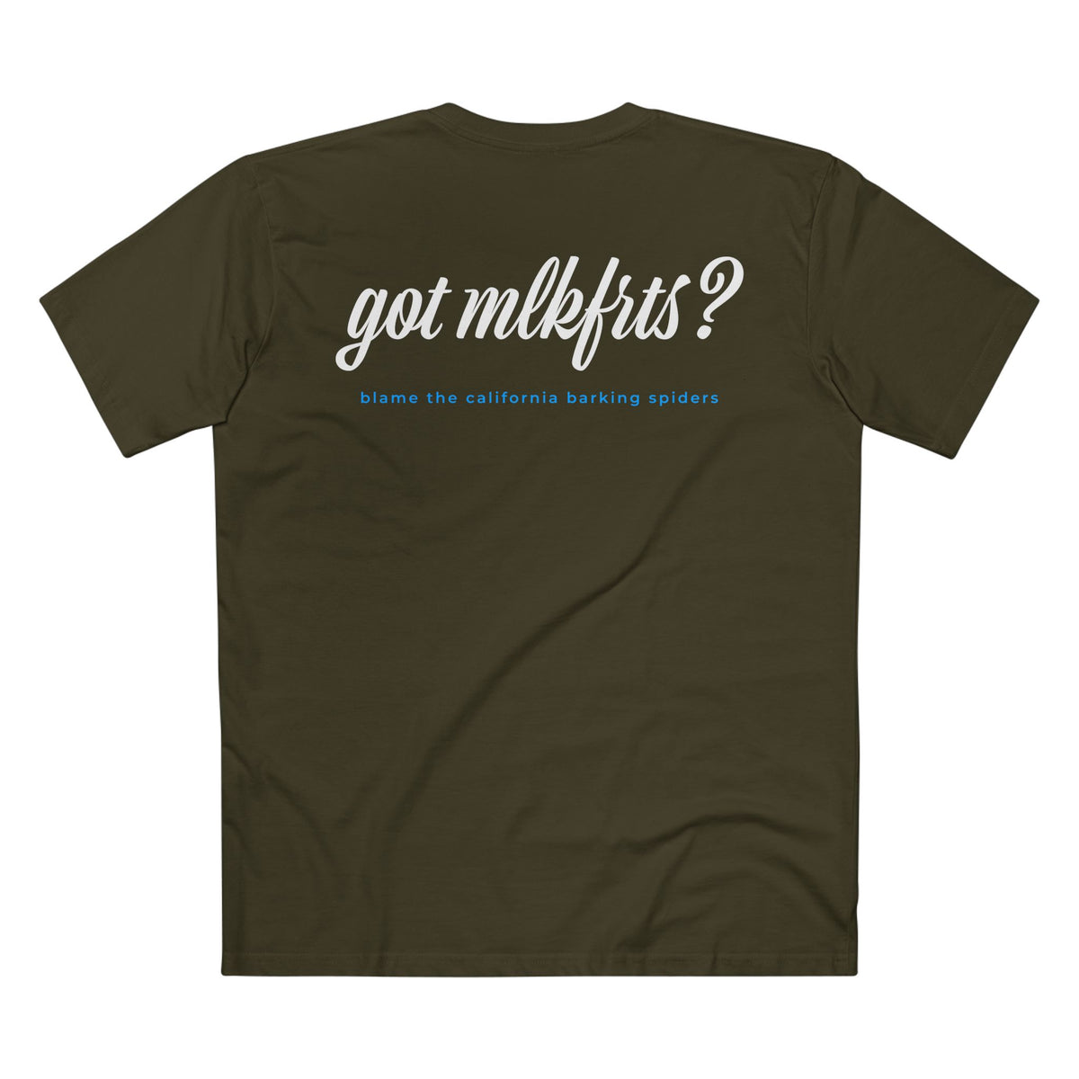MLKFRTS California Barking Spiders Tee in army, back: got mlkfrts? in bold script with blame the california barking spiders